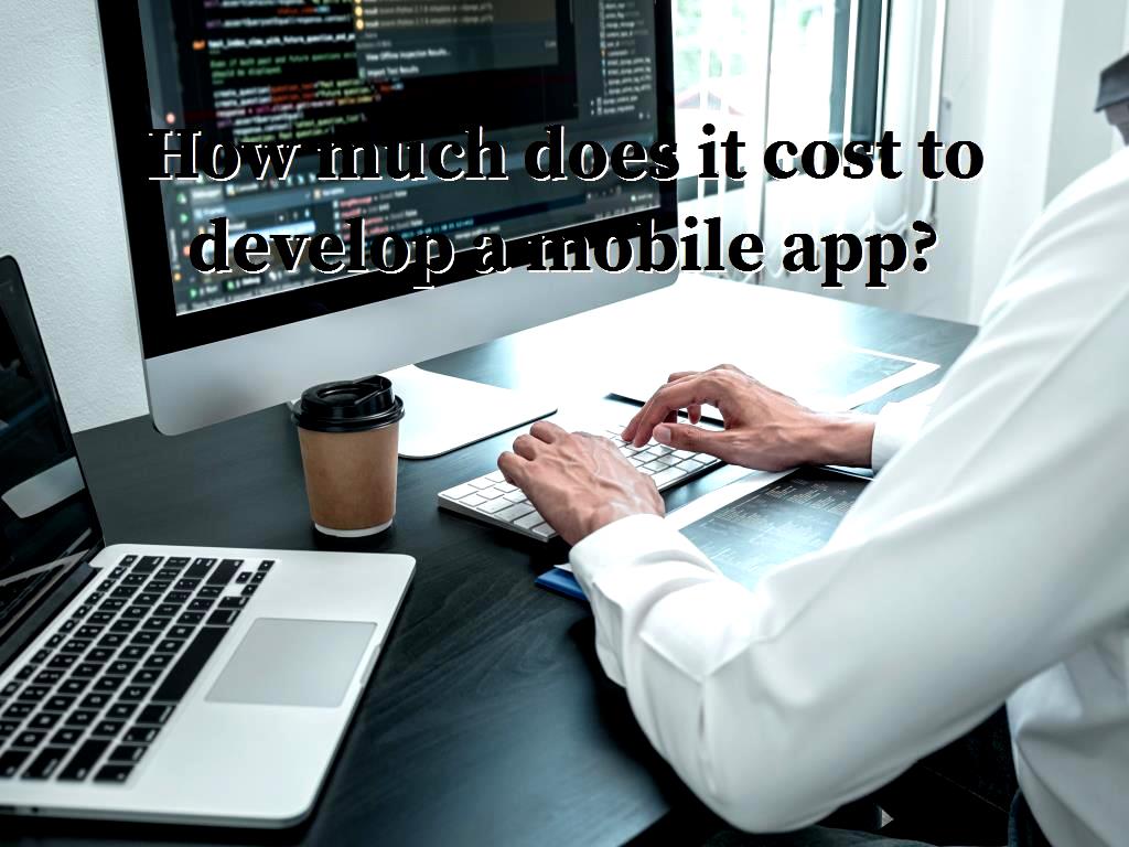 How Much Does It Cost To Develop A Mobile App